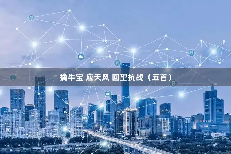 擒牛宝 应天风 回望抗战（五首）